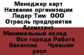 Менеджер карт › Название организации ­ Лидер Тим, ООО › Отрасль предприятия ­ Ассистент › Минимальный оклад ­ 25 000 - Все города Работа » Вакансии   . Чувашия респ.